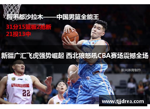 新疆广汇飞虎强势崛起 西北狼怒吼CBA赛场震撼全场