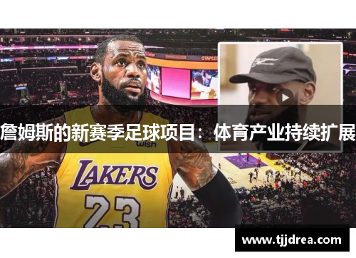 詹姆斯的新赛季足球项目:体育产业持续扩展 詹姆斯的新赛季足球项目:体育产业持续扩展